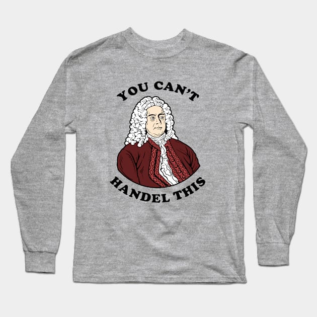 You Can't Handel This Long Sleeve T-Shirt by dumbshirts